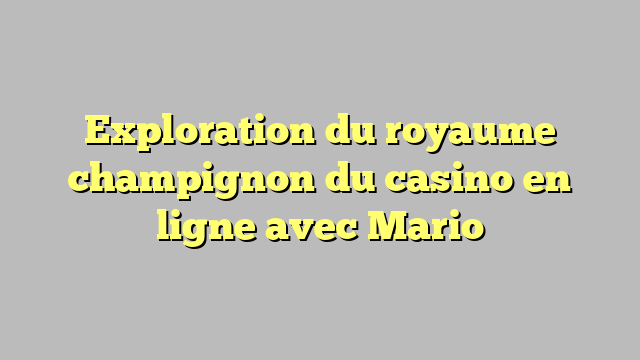Exploration du royaume champignon du casino en ligne avec Mario