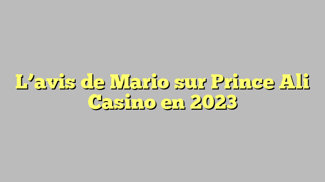L’avis de Mario sur Prince Ali Casino en 2023