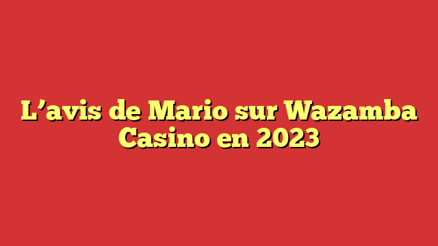 L’avis de Mario sur Wazamba Casino en 2023