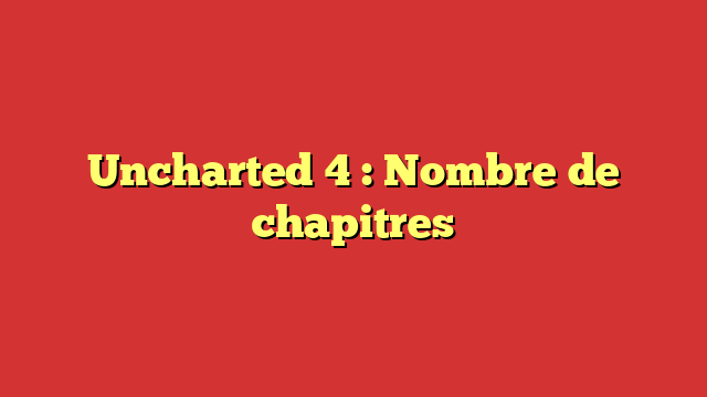 Uncharted 4 : Nombre de chapitres